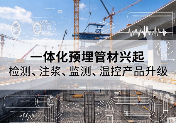 湘西一体化管材产品兴起，声测注浆一体管、多功能预埋管应用增多